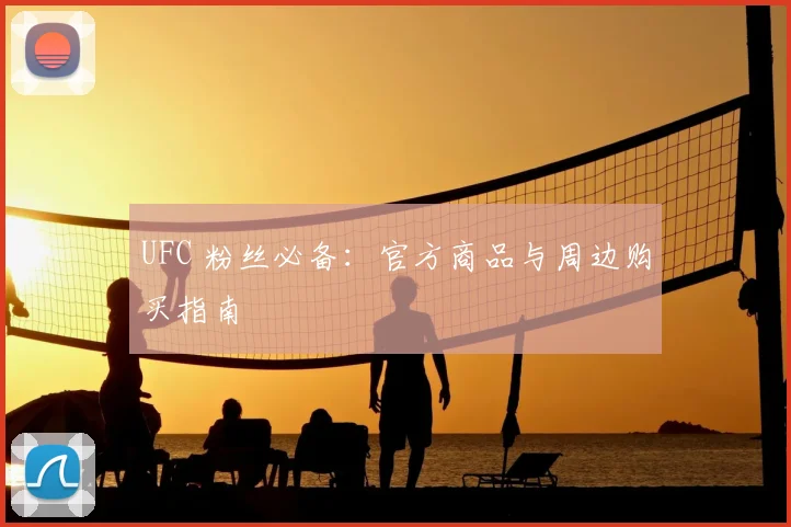UFC 粉丝必备:官方商品与周边购买指南