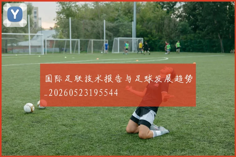 国际足联技术报告与足球发展趋势_20260523195544