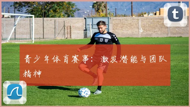 青少年体育赛事：激发潜能与团队精神