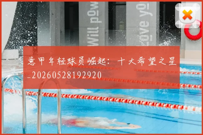 意甲年轻球员崛起:十大希望之星_20260528192920
